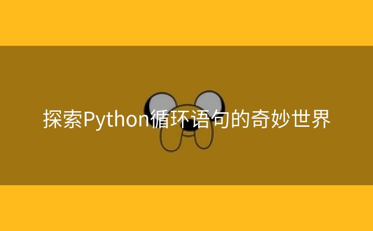探索Python循环语句的奇妙世界