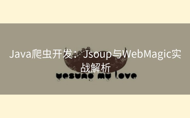 Java爬虫开发：Jsoup与WebMagic实战解析