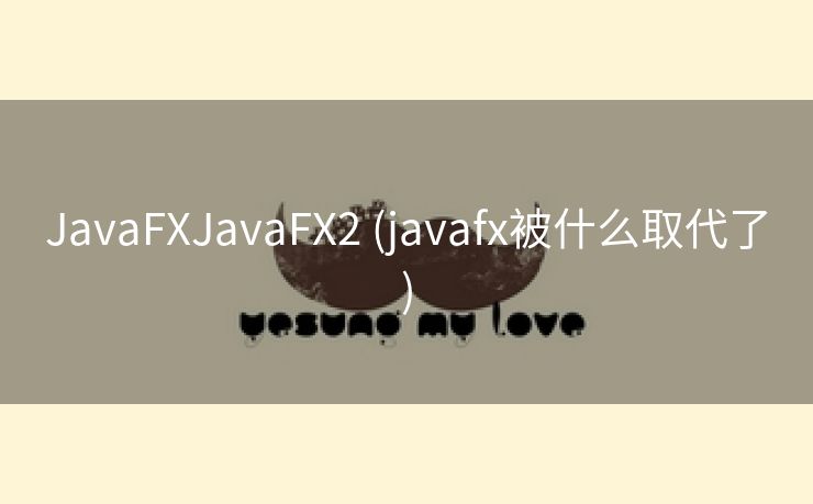 JavaFXJavaFX2 (javafx被什么取代了)