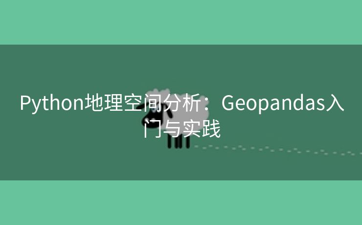 Python地理空间分析：Geopandas入门与实践