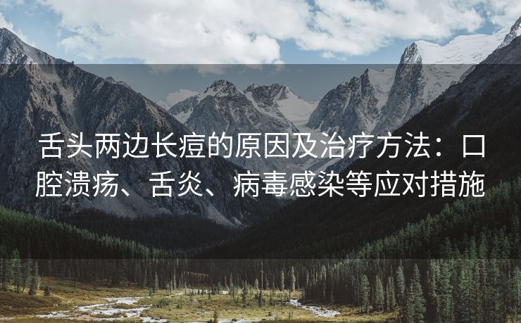 舌头两边长痘的原因及治疗方法：口腔溃疡、舌炎、病毒感染等应对措施