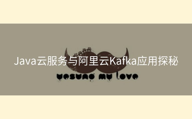 Java云服务与阿里云Kafka应用探秘