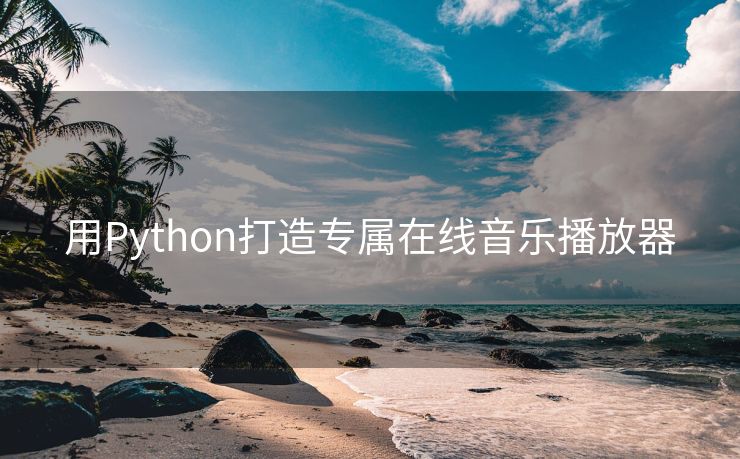 用Python打造专属在线音乐播放器