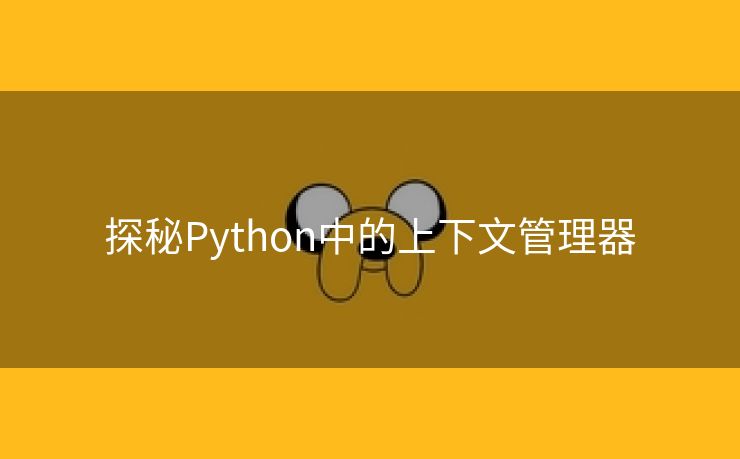 探秘Python中的上下文管理器