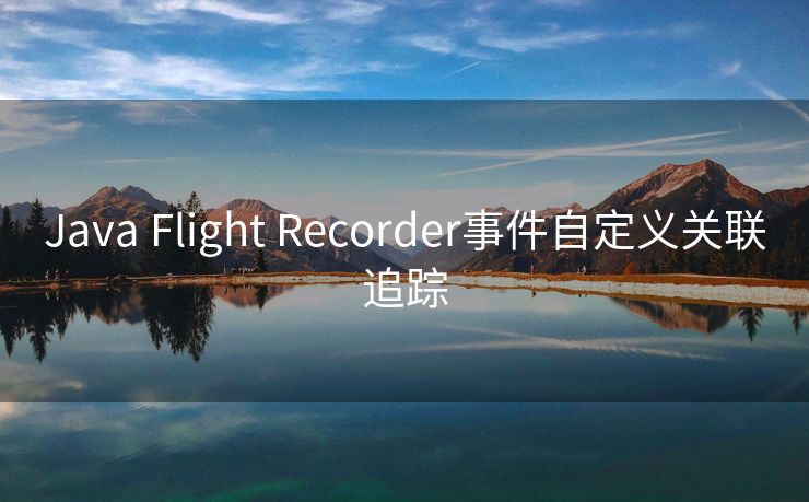 Java Flight Recorder事件自定义关联追踪