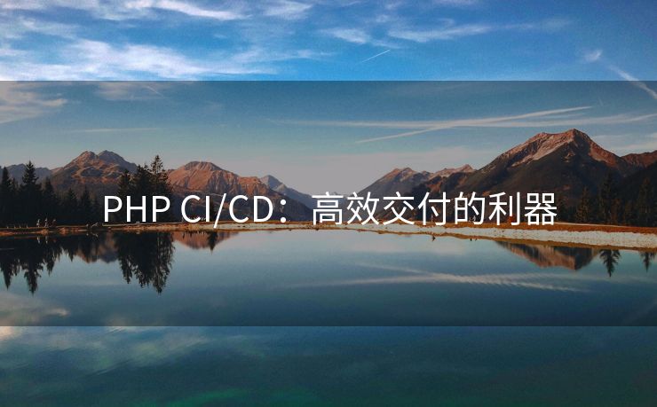 PHP CI/CD：高效交付的利器