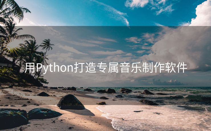 用Python打造专属音乐制作软件