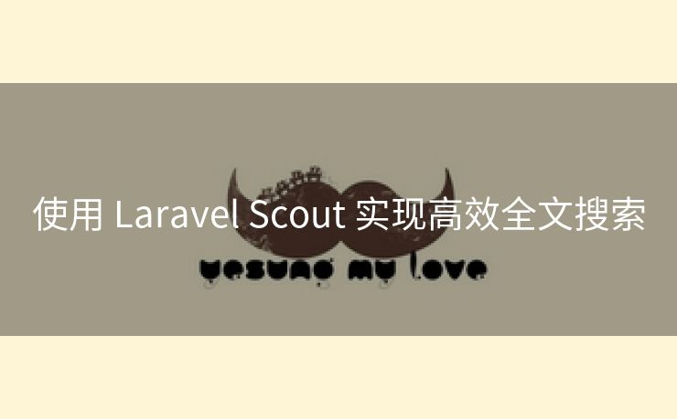 使用 Laravel Scout 实现高效全文搜索