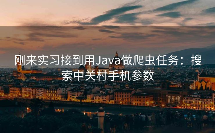 刚来实习接到用Java做爬虫任务：搜索中关村手机参数