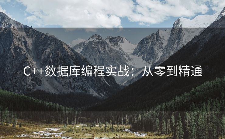 C++数据库编程实战：从零到精通