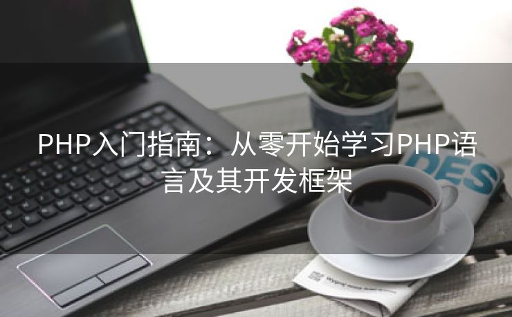 PHP入门指南：从零开始学习PHP语言及其开发框架