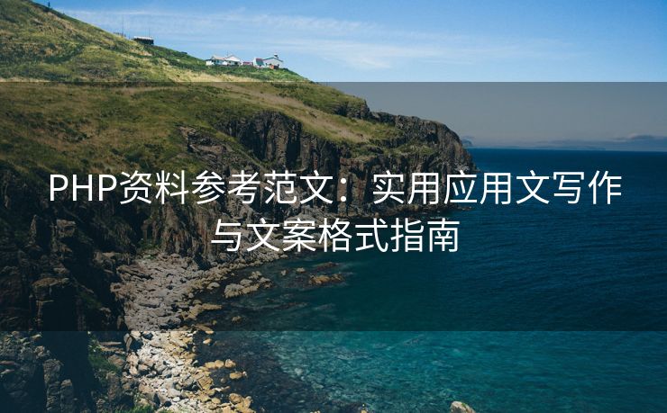 PHP资料参考范文:实用应用文写作与文案格式指南 PHP资料参考范文:实用应用文写作与文案格式指南
