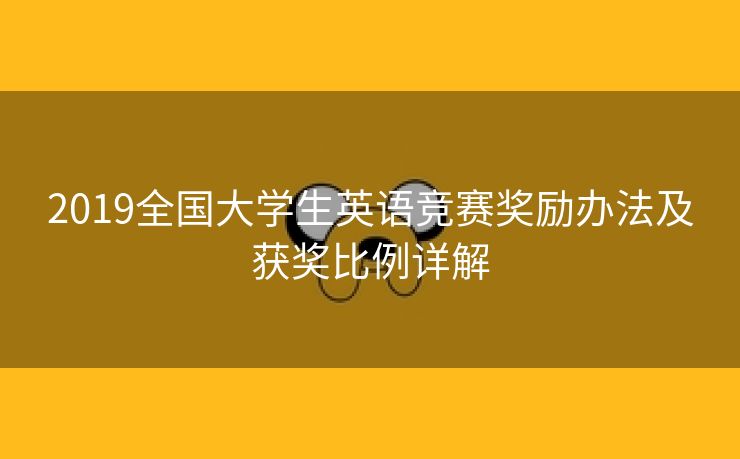 2019全国大学生英语竞赛奖励办法及获奖比例详解