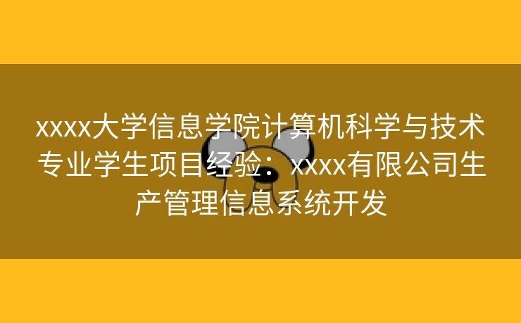 xxxx大学信息学院计算机科学与技术专业学生项目经验：xxxx有限公司生产管理信息系统开发