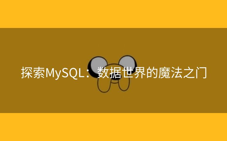 探索MySQL：数据世界的魔法之门