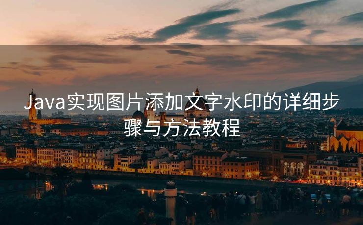 Java实现图片添加文字水印的详细步骤与方法教程