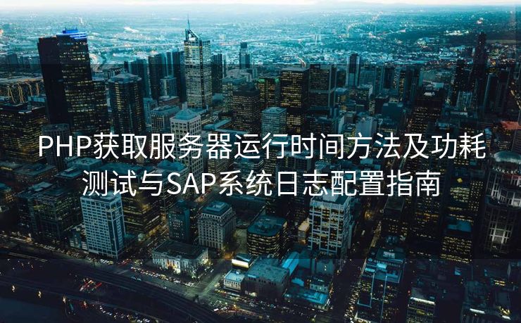 PHP获取服务器运行时间方法及功耗测试与SAP系统日志配置指南