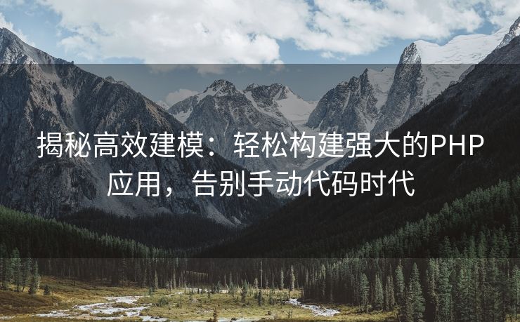 揭秘高效建模:轻松构建强大的PHP应用,告别手动代码时代 揭秘高效建模:轻松构建强大的PHP应用,告别手动代码时代