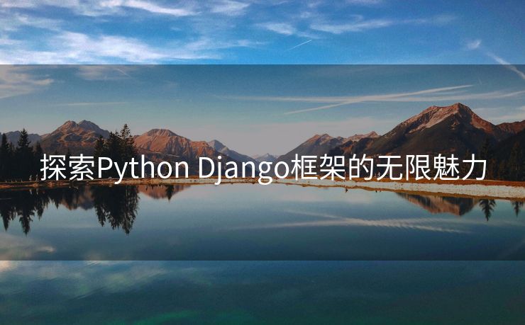 探索Python Django框架的无限魅力