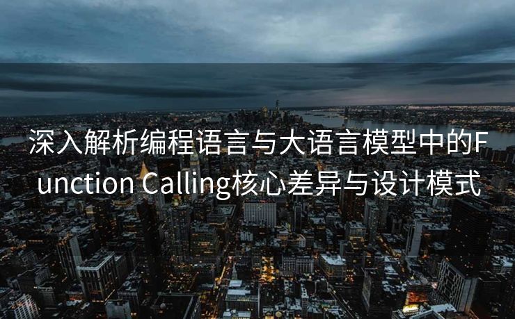 深入解析编程语言与大语言模型中的Function Calling核心差异与设计模式
