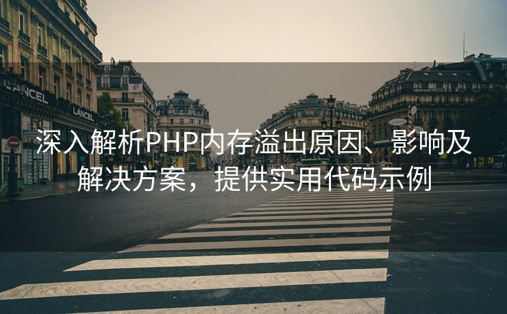 深入解析PHP内存溢出原因、影响及解决方案,提供实用代码示例 深入解析PHP内存溢出原因、影响及解决方案,提供实用代码示例