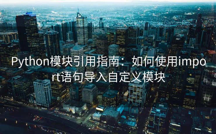 Python模块引用指南：如何使用import语句导入自定义模块