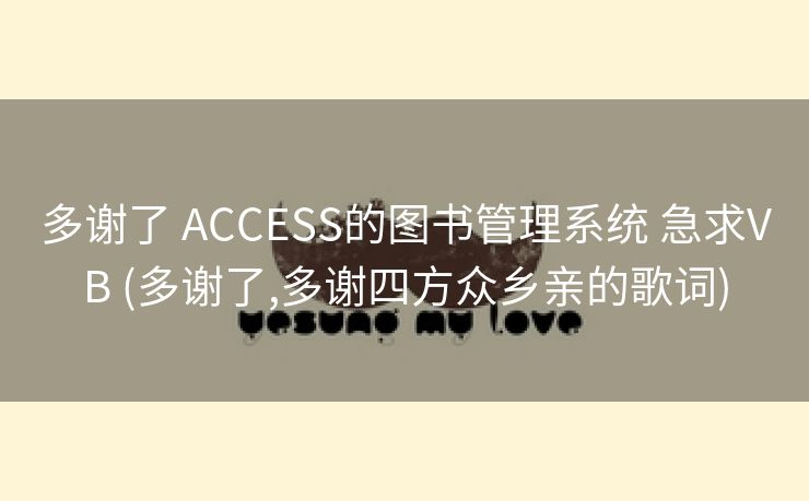 多谢了 ACCESS的图书管理系统 急求VB (多谢了,多谢四方众乡亲的歌词)
