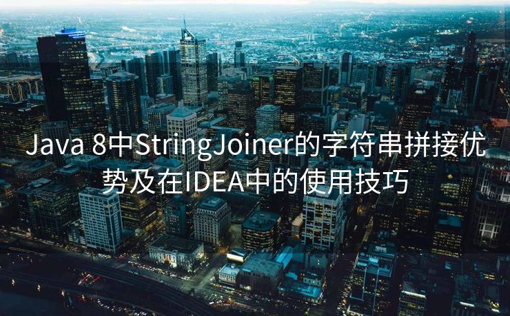 Java 8中StringJoiner的字符串拼接优势及在IDEA中的使用技巧