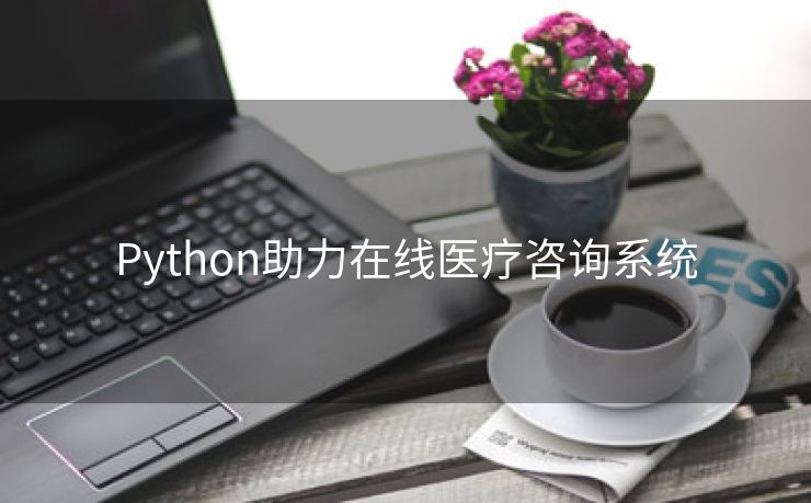 Python助力在线医疗咨询系统