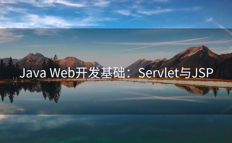 Java Web开发基础:Servlet与JSP Java Web开发基础:Servlet与JSP