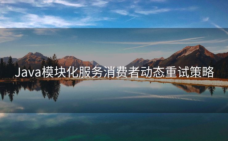 Java模块化服务消费者动态重试策略
