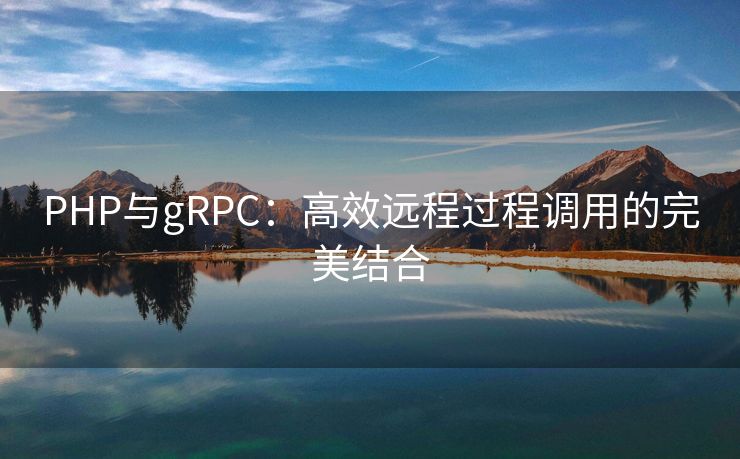 PHP与gRPC：高效远程过程调用的完美结合