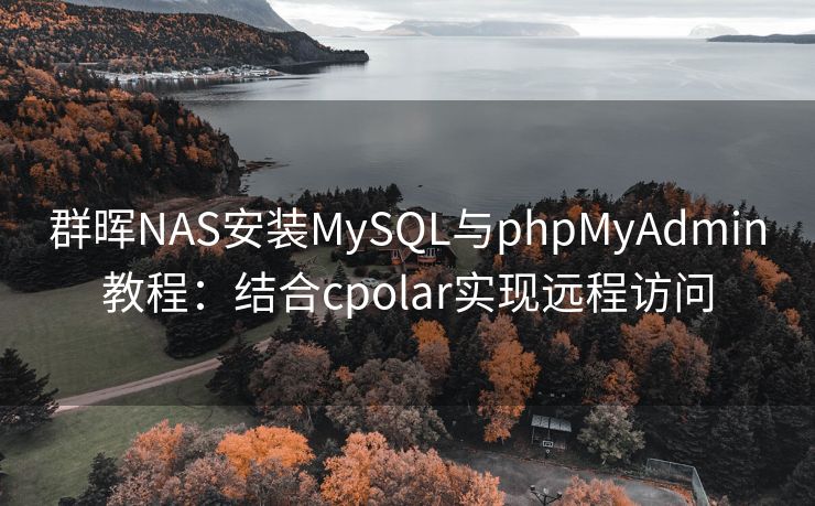 群晖NAS安装MySQL与phpMyAdmin教程：结合cpolar实现远程访问