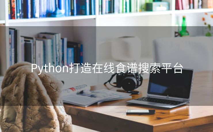 Python打造在线食谱搜索平台