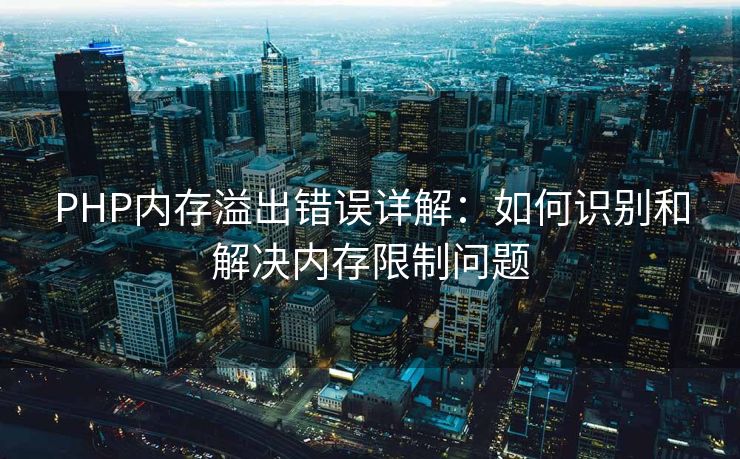 PHP内存溢出错误详解：如何识别和解决内存限制问题