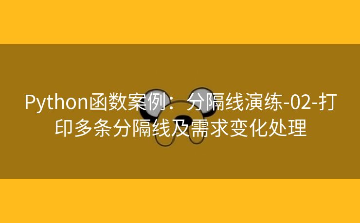 Python函数案例：分隔线演练-02-打印多条分隔线及需求变化处理