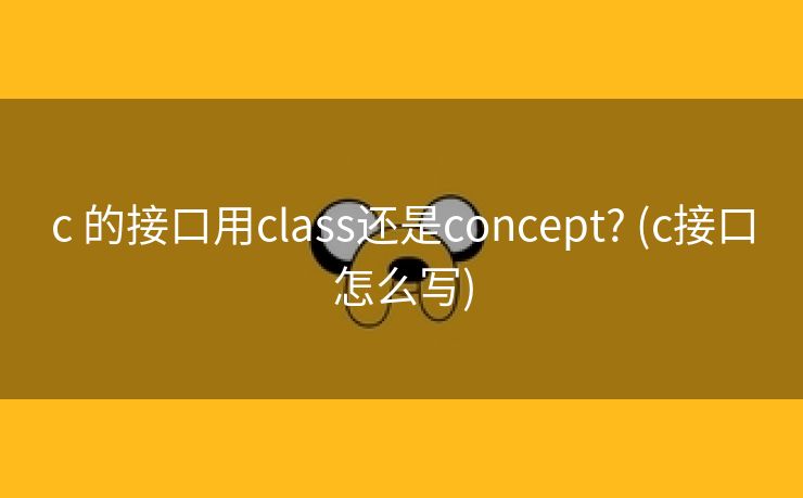 c 的接口用class还是concept? (c接口怎么写)