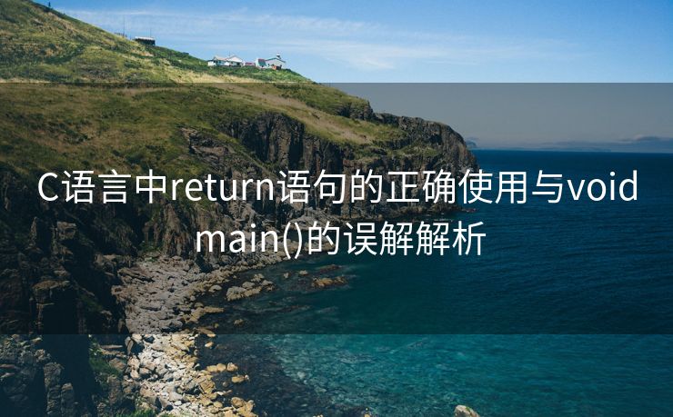 C语言中return语句的正确使用与void main()的误解解析