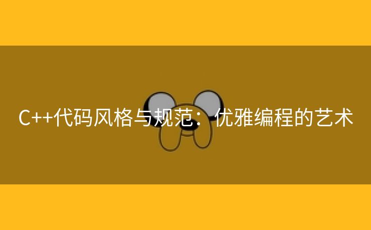 C++代码风格与规范：优雅编程的艺术